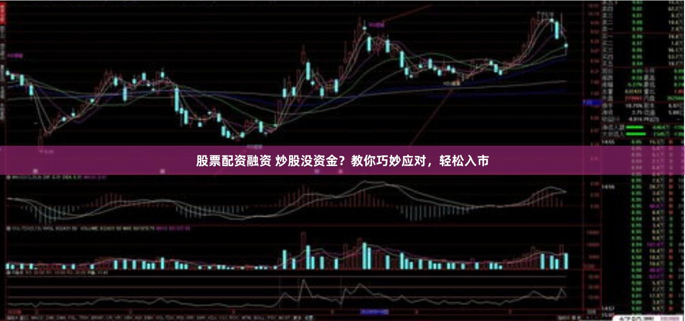 股票配资融资 炒股没资金？教你巧妙应对，轻松入市