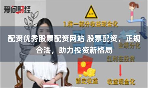 配资优秀股票配资网站 股票配资，正规合法，助力投资新格局