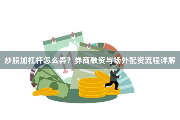 炒股加杠杆怎么弄?券商融资与场外配资流程详解