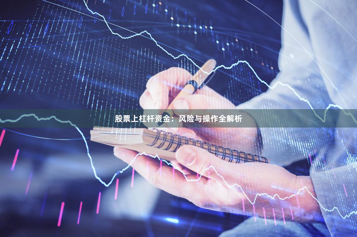 股票上杠杆资金：风险与操作全解析