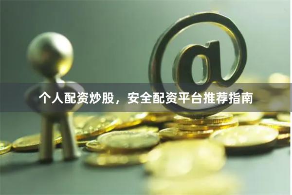 个人配资炒股，安全配资平台推荐指南