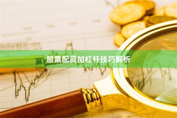 股票配资加杠杆技巧解析