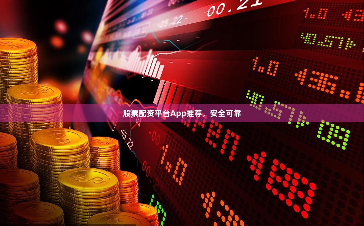 股票配资平台App推荐，安全可靠