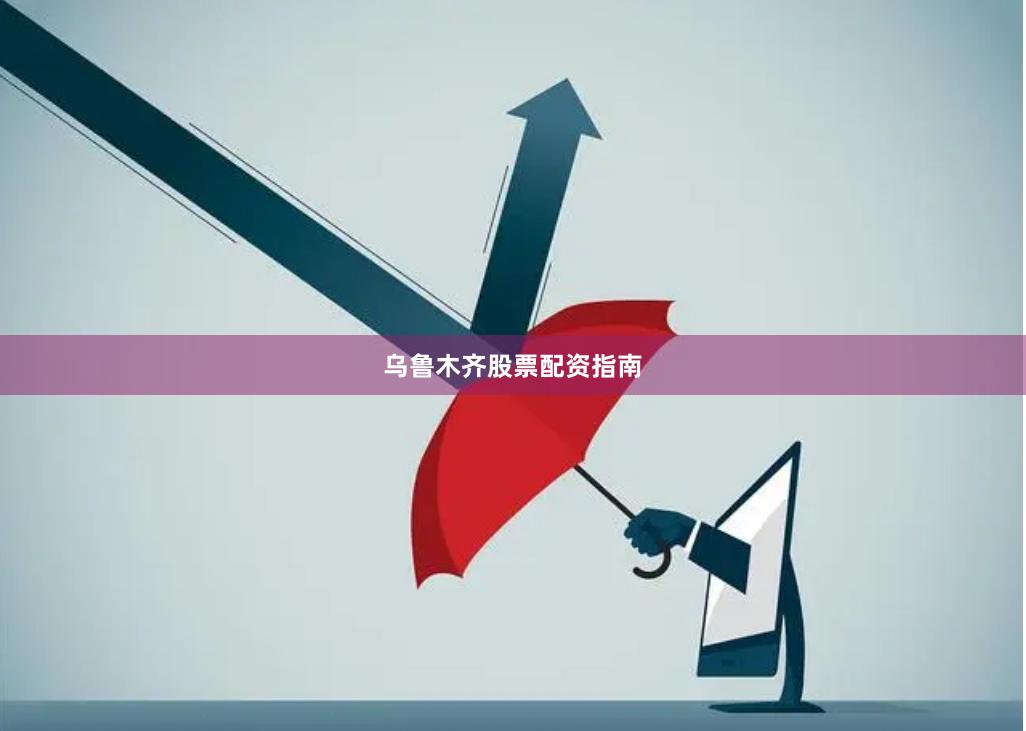 乌鲁木齐股票配资指南