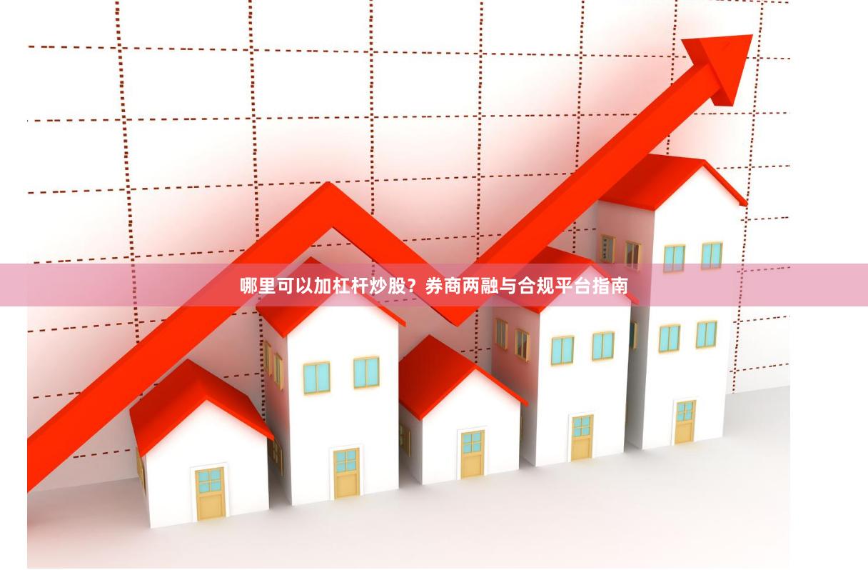 哪里可以加杠杆炒股？券商两融与合规平台指南