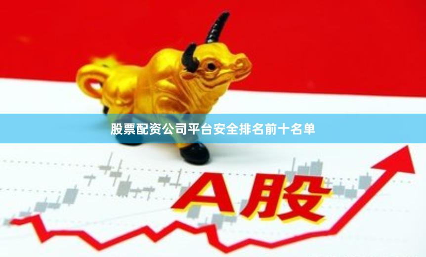 股票配资公司平台安全排名前十名单